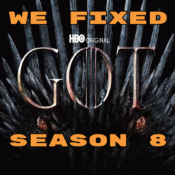 We Fixed Game Of Thrones Season 8!