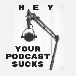 Friendly Opinion: Your Podcast Sucks