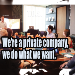 We’re A Private Company We Can Do Whatever We Want