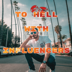 To Hell With The Influencers