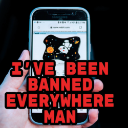 I’ve Been Banned Everywhere Man