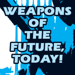 Weapons Of The Future, Today!