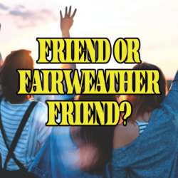 Friend Or Fair Weather Friend?