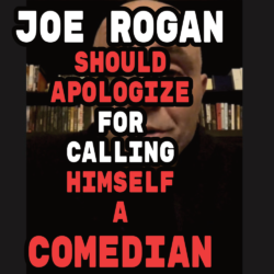 Next Joe Rogan Should Apologize For Calling Himself A Comedian
