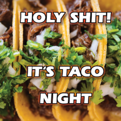 Holy Shit! It’s Taco Night!
