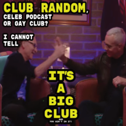 Club Random, Celeb Podcast or Gay Club?