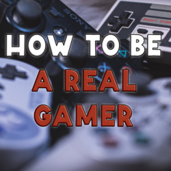 How To Be A REAL Gamer
