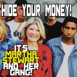 Hide Your Money! It’s Martha Stewart’s Gang