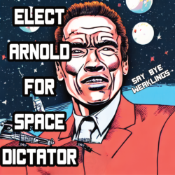 Elect Arnold For Space Dictator