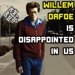 Willem Dafoe Is Disappointed In Us!