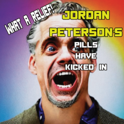 Jordan Peterson’s Pills Have Kicked In!