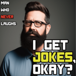 Man Who Never Laughs: I Get Jokes, OK?
