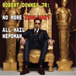 Robert Downey Jr: Out With Iron Man, All Hail Nepoman