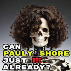 Can Pauly Shore Just Die Already?