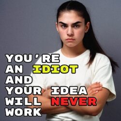 You’re An Idiot And Your Idea Will Never Work